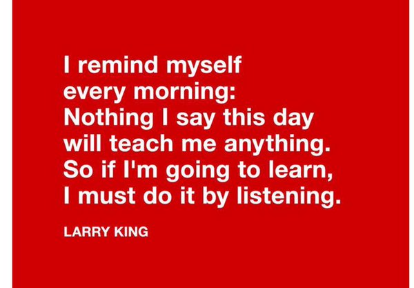 I-remind-myself-every-morning-Nothing-I-say-this-day-will-teach-me-anything.-So-if-Im-going-to-learn-I-must-do-it-by-listening.-Larry-King.jpg